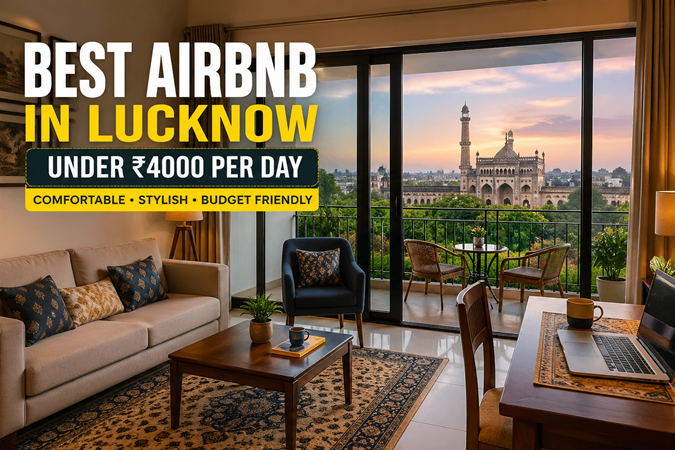 Lucknow on a Budget: Best Airbnb Stays Under ₹4000 That Feel Surprisingly Luxurious (2026 Guide)